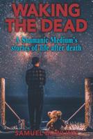 Waking The Dead: A Shamanic Medium's stories of life after death 1729132383 Book Cover