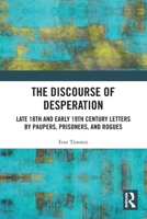 The Discourse of Desperation: Late 18th and Early 19th Century Letters by Paupers, Prisoners, and Rogues 0367522640 Book Cover