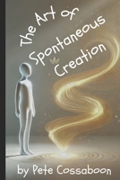 The Art of Spontaneous Creation: Trusting the Flow of Reality (The Seth Books Explored) B0DY5TX1WG Book Cover