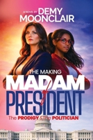 THE MAKING OF MADAM PRESIDENT: The PRODIGY & The POLITICIAN; A psychological and political thriller with series of mind-blowing twist. B0GVC9FLVF Book Cover