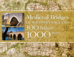 Medieval Bridges of Southern England: 100 Bridges, 1000 Years 1914427130 Book Cover