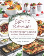The Gentle Banquet: Healthy holiday cooking without the food coma: elegant menus, stress-free timelines, low-sugar sweets, and calm, cozy day-after soups B0FS75ZW3K Book Cover