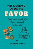 THE MYSTERY OF DIVINE FAVOR: Experiencing God's Supernatural Influence B0B92P2CMV Book Cover