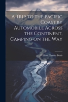 A Trip to the Pacific Coast by Automobile Across the Continent, Camping on the Way 1021507172 Book Cover