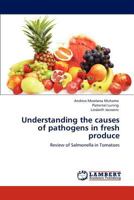 Understanding the causes of pathogens in fresh produce: Review of Salmonella in Tomatoes 3847307789 Book Cover