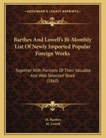 Barthes And Lowell's Bi-Monthly List Of Newly Imported Popular Foreign Works: Together With Portions Of Their Valuable And Well Selected Stock (1860) 1169413234 Book Cover