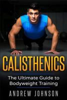 Calisthenics: The Ultimate Guide to Bodyweight Training 1951339169 Book Cover