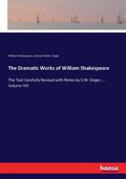 The Dramatic Works of William Shakespeare: The Text Carefully Revised with Notes by S.W. Singer...: Volume VIII 3337064361 Book Cover