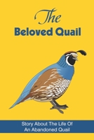 The Beloved Quail: Story About The Life Of An Abandoned Quail: The Story Of Peeper Quail B09BYN2XMC Book Cover