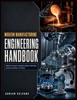 Modern Manufacturing Engineering Handbook: Materials, Processes, Production Systems, Automation, Quality, and Industry 4.0 Practice B0HFLFY8P7 Book Cover