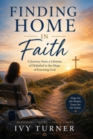 Finding Home In Faith: A Journey of a Lifetime of Disbelief to The Hope of Knowing God B0H4X1RDTP Book Cover