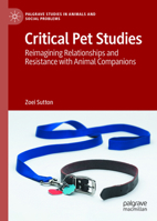 Critical Pet Studies: Reimagining Relationships and Resistance with Animal Companions (Palgrave Studies in Animals and Social Problems) 9819217539 Book Cover