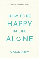 How to Be Happy in Life Alone: How to Be Your Own Best Friend and Still Live an Amazing Life B08RSYD3M1 Book Cover