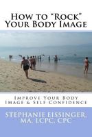How to Rock Your Body Image: Improve Your Body Image & Self Confidence 1530327377 Book Cover
