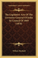The Legislative Acts Of The Governor-General Of India In Council Of 1869 1165808412 Book Cover