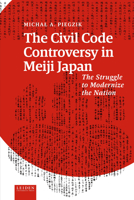 The Civil Code Controversy in Meiji Japan: The Struggle to Modernize the Nation 9087284500 Book Cover
