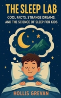 The Sleep Lab: Cool Facts, Strange Dreams, and the Science of Sleep for Kids B0FJ573J6P Book Cover