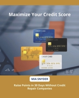 Maximize Your Credit Score: Raise Points in 30 Days Without Credit Repair Companies B0BTKXT4S3 Book Cover