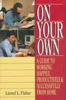 On Your Own: A Guide to Working Happily, Productively, & Successfully from Home 1449916120 Book Cover