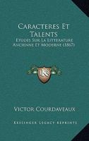 Caractères & Talents, Études Sur La Littérature Ancienne Et Moderne... 1160333874 Book Cover