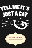 Tell Me It's Just a Cat: Notebooks are a very essential part for taking notes, as a diary, writing thoughts and inspirations, tracking your goals, for homework, planning and organizing. 1699311765 Book Cover