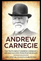 Andrew Carnegie: The truth about Andrew Carnegie's life and success principles revealed B084QH2JVQ Book Cover
