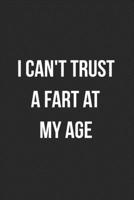 I Can't Trust A Fart At My Age: Funny Blank Lined Journal Fart Jokes Novelty Farting Gag Gift For Adults 1706556322 Book Cover