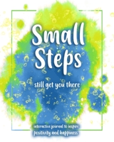 Small Steps still get you there: An interactive workbook for self-exploration, positivity and inspiration - filled with inspiring questions and writing prompts 1693042355 Book Cover