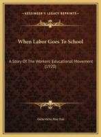 When Labor Goes To School: A Story Of The Workers' Educational Movement (1920) 1437364306 Book Cover