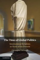 The Time of Global Politics: International Relations as Study of the Present 1009386824 Book Cover