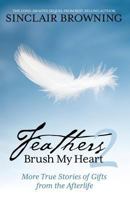 Feathers Brush My Heart 2: More True Stories of Gifts from the Afterlife 1939288185 Book Cover