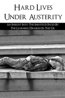 Hard Lives Under Austerity: An Insight Into The Injustices Faced By The Learning Disabled In The Uk: The Effects Of Dwp Decisions On People With Learning Disabilities B097XFM6VX Book Cover