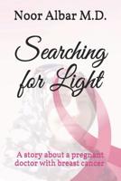 Searching for Light: A story of a doctor diagnosed with breast cancer while pregnant 1796701564 Book Cover