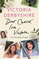 Dear Cancer, Love Victoria: A Mum's Diary of Hope 1409172953 Book Cover