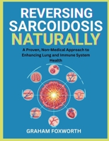 Reversing Sarcoidosis Naturally: A Proven, Non-Medical Approach to Enhancing Lung and Immune System Health B0FW74G7VV Book Cover