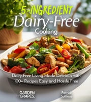 5-Ingredient Dairy-Free Cooking: Dairy-Free Living Made Delicious with 100+ Recipes Easy and Hassle Free, Pictures Included (5 Ingredients Collection) B0FQKNJDB9 Book Cover