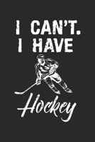 I Can't. I Have Hockey: Ice Hockey Player Sport Notebook 6x9 Inches 120 dotted pages for notes, drawings, formulas Organizer writing book planner diary 1712488325 Book Cover