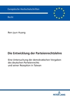 Die Entwicklung Der Parteienrechtslehre: Eine Untersuchung Der Demokratischen Vorgaben Des Deutschen Parteienrechts Und Seiner Rezeption in Taiwan 3631800185 Book Cover