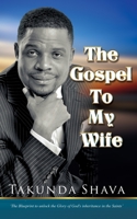 The Gospel To My Wife: The Blueprint to Unlocking the Glory of God's Inheritance in the Saints 0620550295 Book Cover