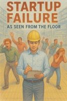 Startup Failure: As Seen From The Floor B0GYL87S81 Book Cover