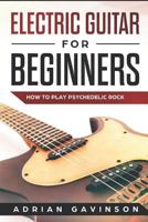 Electric Guitar For Beginners: How To Play Psychedelic Rock 1792642083 Book Cover