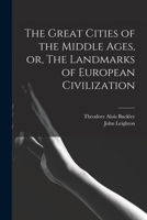 The Great Cities of the Middle Ages, or, The Landmarks of European Civilization 101499148X Book Cover