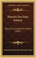 Histoire Des Etats Italiens: Depuis Le Congres De Vienne (1851) 1166758923 Book Cover