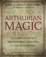 Arthurian Magic: The Complete Book of Meditations, Rituals & Visualizations 0738750565 Book Cover