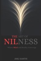 The Art of Nilness: Where Mind and Reality Converge B0DSFFYFH8 Book Cover