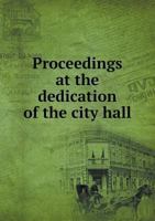 Proceedings at the Dedication of the City Hall, September 18, 1865 1418195448 Book Cover