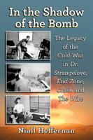 In the Shadow of the Bomb: The Legacy of the Cold War in Dr. Strangelove, End Zone, Crash and The Wire 1476664668 Book Cover