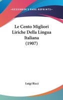 Le Cento Migliori Liriche Della Lingua Italiana (1907) 1178879968 Book Cover