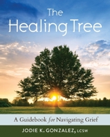 The Healing Tree: A Guidebook for Navigating Grief 0578858002 Book Cover