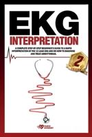 EKG Interpretation: A complete step-by-step beginner's guide to a rapid interpretation of the 12-lead EKG and on how to diagnose and treat arrhythmias. 180118528X Book Cover